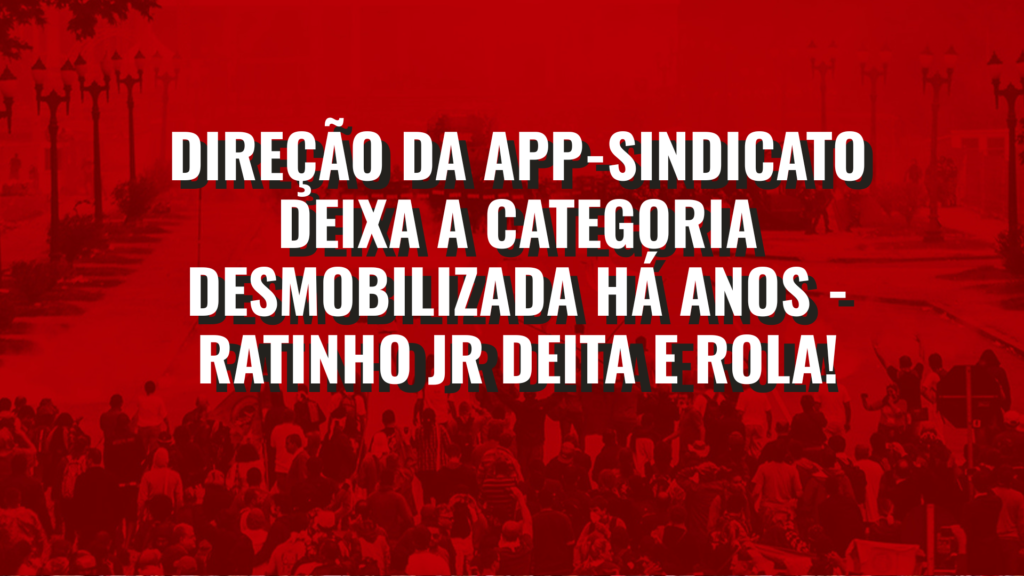 Direção da APP-Sindicato sabota greve, renova a confiança no governo e aprofunda a derrota&hellip;